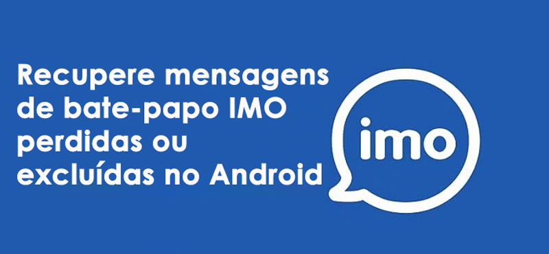 Recupere mensagens de bate-papo IMO perdidas ou excluídas no Android